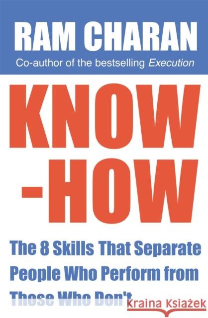Know-How : The 8 Skills that Separate People who Perform From Those Who Don't Ram Charan 9781905211241 ARROW BOOKS LTD
