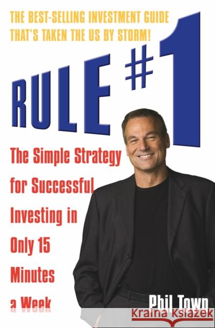 Rule #1: The Simple Strategy for Successful Investing in Only 15 Minutes a Week Phil Town 9781905211319