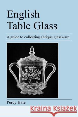 English Table Glass: A Guide to Collecting Antique Glassware Bate, Percy 9781905217434 Jeremy Mills Publishing