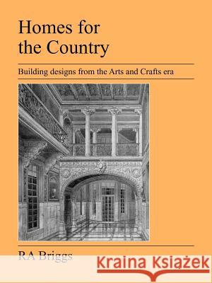 Homes for the Country: Building Designs from the Arts and Crafts Era R. A. Briggs 9781905217700 Jeremy Mills Publishing