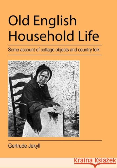 Old English Household Life Gertrude Jekyll 9781905217861 Jeremy Mills Publishing