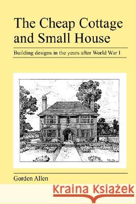The Cheap Cottage and Small House Gordon Allen 9781905217908