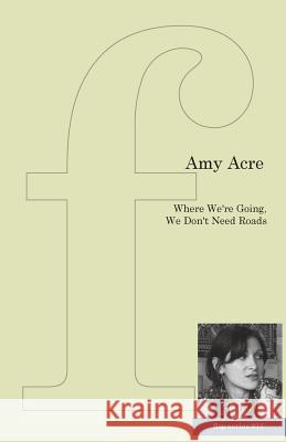 Where We're Going, We Don't Need Roads Amy Acre 9781905233472 Flipped Eye Publishing Limited