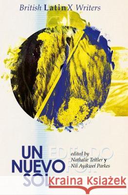 Un Nuevo Sol: British LatinX Writers Nathalie Teitler Leo Boix Luiza Sauma 9781905233564