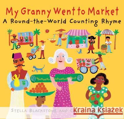 My Granny Went to Market: A Round-The-World Counting Rhyme Stella Blackstone Christopher Corr 9781905236626 