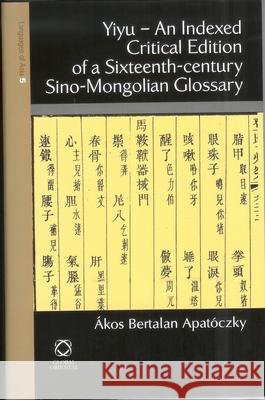 Yiyu - An Indexed Critical Edition of a Sixteenth Century Sino-Mongolian Glossary Akos B. Apatoczky 9781905246021 University of Hawaii Press