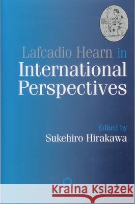 Lafcadio Hearn in International Perspectives Sukehiro Hirakawa 9781905246267