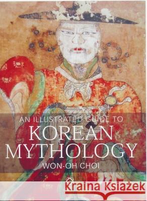 An Illustrated Guide to Korean Mythology Won-Oh Choi 9781905246601