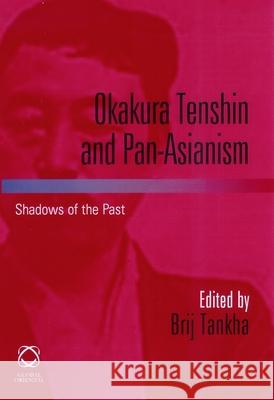 Okakura Tenshin and Pan-Asianism: Shadows of the Past Brij Tankha 9781905246618