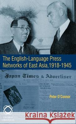 The English-language Press Networks of East Asia, 1918-1945 Peter O'Connor 9781905246670 Brill