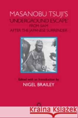 Masanobu Tsuji's 'Underground Escape' from Siam After the Japanese Surrender Brailey 9781905246793 Global Oriental