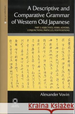 A Descriptive and Comparative Grammar of Western Old Japanese: Part 2: Adjectives, Verbs, Conjunctions, Particles, Postpositions, Indexes Alexander Vovin 9781905246823 Brill