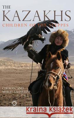 The Kazakhs: Children of the Steppes Chokun Laumulin Murat Laumulin 9781905246991 Global Oriental