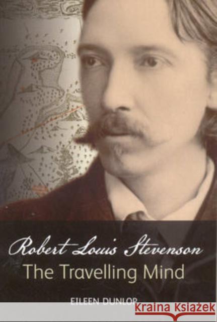 Robert Louis Stevenson: The Travelling Mind Eileen Dunlop 9781905267217