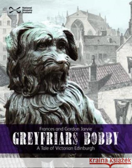 Greyfriars Bobby: A Tale of Victorian Edinburgh Gordon Jarvie 9781905267415