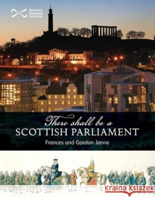 There Shall be a Scottish Parliament Frances Jarvie, Gordon Jarvie 9781905267613