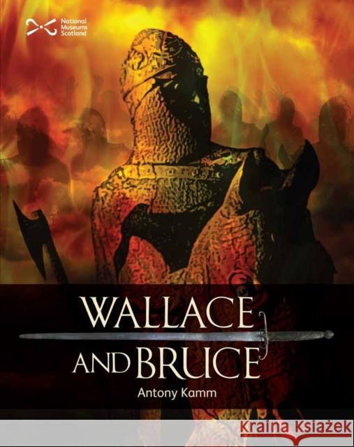 Wallace & Bruce: Two Scottish Heroes Antony Kamm 9781905267927