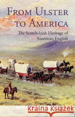 From Ulster to America: The Scotch-Irish Heritage of American English Michael Montgomery 9781905281282 Ullans Press