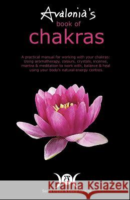 Avalonia's Book of Chakras: A Practical Manual for working with your Chakras using Aromatherapy, Colours, Crystals, Mantra and Meditation to work D'Este, Sorita 9781905297085 Avalonia