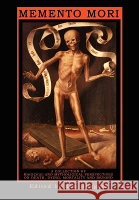 Memento Mori: A Collection of Magickal and Mythological Perspectives on Death, Dying, Mortality & Beyond Huggens, Kim 9781905297146 Avalonia