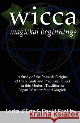 Wicca Magickal Beginnings: A Study of the Possible Origins of the Rituals and Practices Found in this Modern Tradition of Pagan Witchcraft and Ma D'Este, Sorita 9781905297153 Avalonia