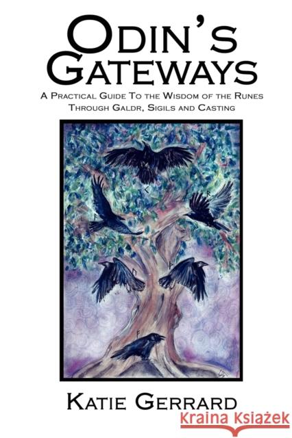 Odin's Gateways: A Practical Guide to the Wisdom of the Runes, Through Galdr, Sigils and Casting Katie Gerrard 9781905297313 Avalonia