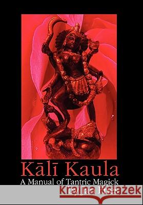 Kali Kaula: A Manual of Tantric Magick Jan Fries 9781905297405