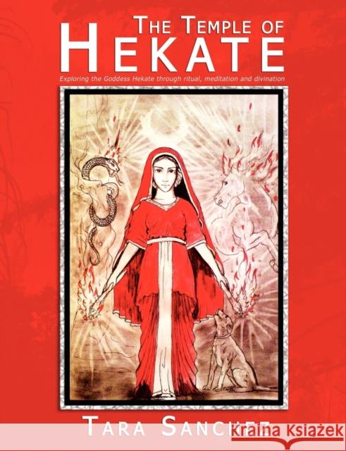 The Temple of Hekate: Exploring the Goddess Hekate Through Ritual, Meditation and Divination Sanchez, Tara 9781905297498 Avalonia