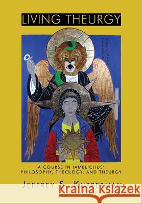 Living Theurgy: A Course in Iamblichus' Philosophy, Theology and Theurgy Jeffrey S. Kupperman 9781905297719 Avalonia