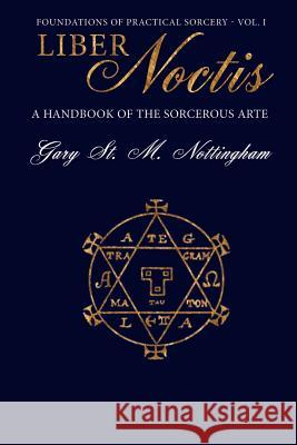 Liber Noctis: A Handbook of the Sorcerous Arte Nottingham, Gary St Michael 9781905297740 Avalonia