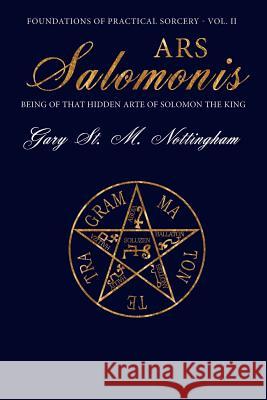 Ars Salomonis: Being of that Hidden Arte of Solomon the King Nottingham, Gary St Michael 9781905297757