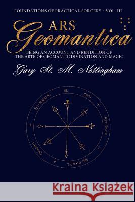 Ars Geomantica: Being an Account and Rendition of the Arte of Geomantic Divination and Magic Nottingham, Gary St Michael 9781905297764 Avalonia