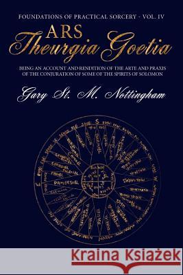 Ars Theurgia Goetia: Being an Account of the Arte and Praxis of the Conjuration of some of the Spirits of Solomon Gary St Michael Nottingham 9781905297771 Avalonia