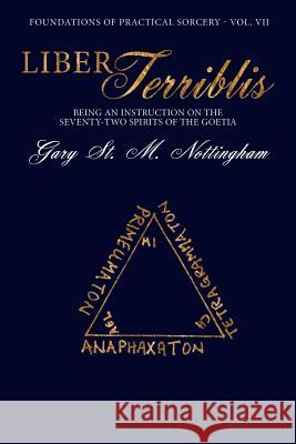 Liber Terriblis: Being an Instruction on the Seventy-Two Spirits of the Goetia Nottingham, Gary St Michael 9781905297801 Avalonia