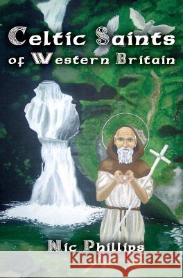 Celtic Saints of Western Britain Nic Phillips Nic Phillips  9781905297887 Avalonia