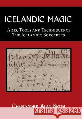 Icelandic Magic: Aims, tools and techniques of the Icelandic sorcerers Smith, Christopher Alan 9781905297924 Avalonia