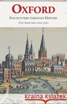 Oxford: Encounters through History: First-hand tales since 1500 Andrew Chapman Heritage Hunter 9781905315376 Heritage Hunter