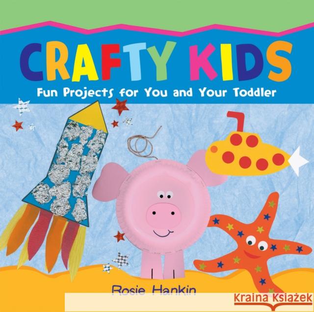 Crafty Kids: Fun projects for you and your toddler Hankin, Rosie 9781905339778 