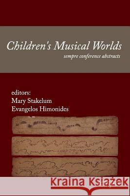 Children's Musical Worlds: sempre conference abstracts Himonides, Evangelos 9781905351305