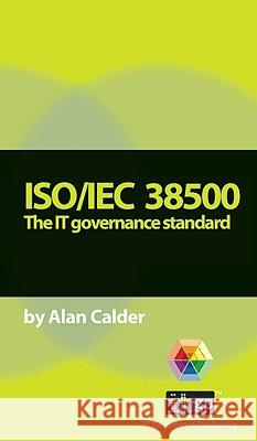 Iso/Iec 38500: The IT Governance Standard Calder, Alan 9781905356577 