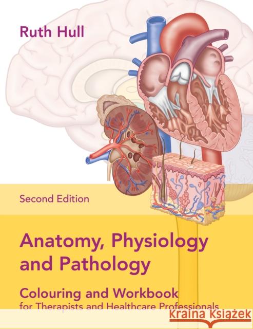 Anatomy, Physiology and Pathology Colouring and Workbook for Therapists and Healthcare Professionals Ruth Hull 9781905367986