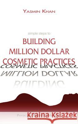 Simple Steps to Building Million Dollar Cosmetic Practices Yasmin Khan 9781905399062