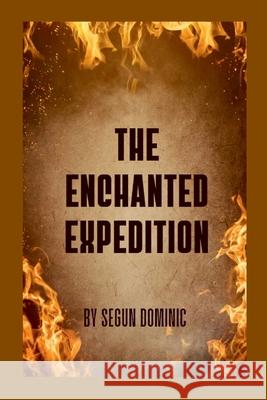 The Enchanted Expedition Segun Dominic 9781905407934