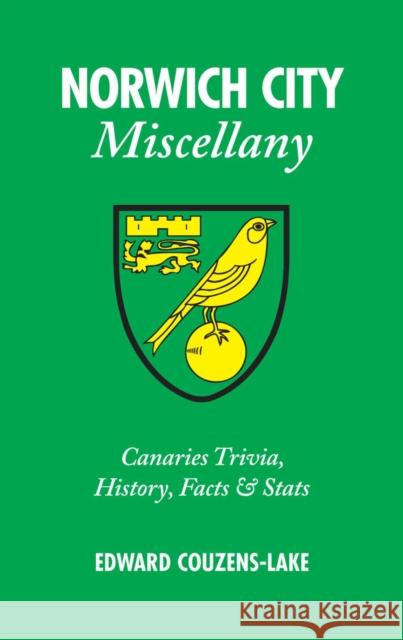 Norwich City Miscellany: Canaries Trivia, History, Facts and Stats  9781905411702 0