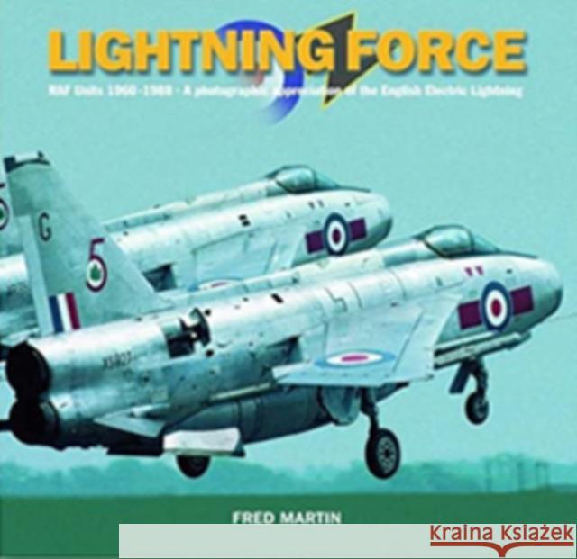 Lightning Force: RAF Units 1960-1988 - A Photographic Appreciation of the English Electric Lightning Fred Martin 9781905414000 Dalrymple and Verdun Publishing