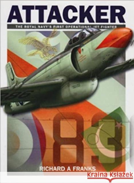 Supermarine Attacker: The Royal Navy's First Operational Jet Fighter Richard A Franks 9781905414055 Dalrymple and Verdun Publishing