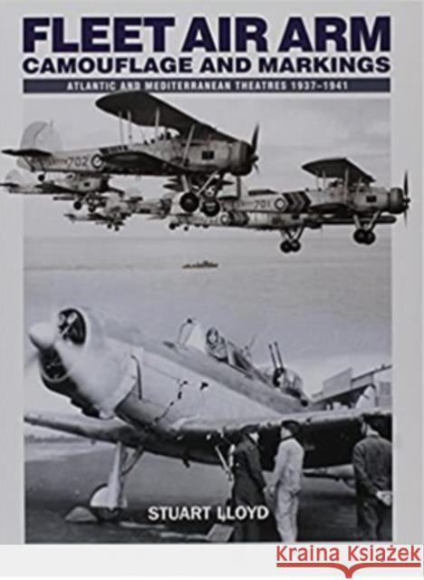 Fleet Air Arm: Camouflage And Markings: Atlantic and Mediterranean Theatres 1937-1941 Stuart Lloyd 9781905414086 Dalrymple and Verdun Publishing