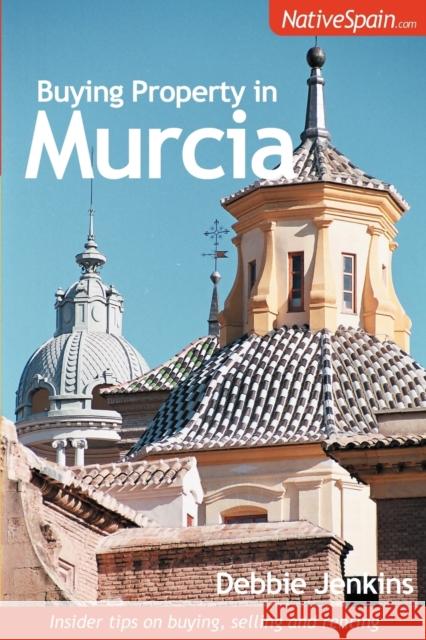 Buying Property in Murcia: Insider Tips on Buying, Selling and Renting Jenkins, Debbie 9781905430291 Lean Marketing Press