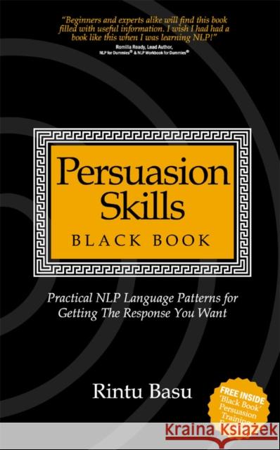 Persuasion Skills Black Book: Practical NLP Language Patterns for Getting The Response You Want Rintu Basu 9781905430543 Rethink Press
