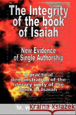 The Integrity of the Book of Isaiah: New Evidence of Single Authorship Phelan, M. W. J. 9781905447039 Twoedged Sword Publications